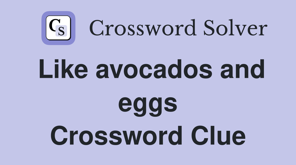 Like avocados and eggs - Crossword Clue Answers - Crossword Solver